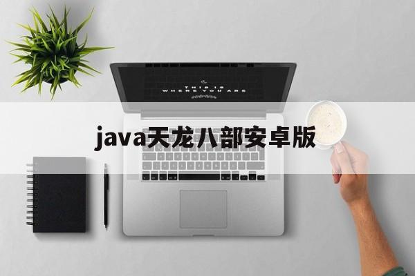 java天龙八部安卓版(java天龙八部安卓版官网)-第3张图片-QuickQ官网