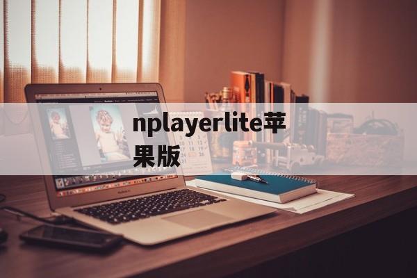nplayerlite苹果版(app store nplayer)-第1张图片-QuickQ官网